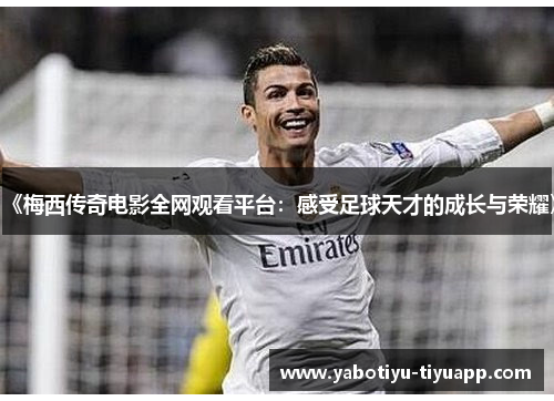 《梅西传奇电影全网观看平台：感受足球天才的成长与荣耀》