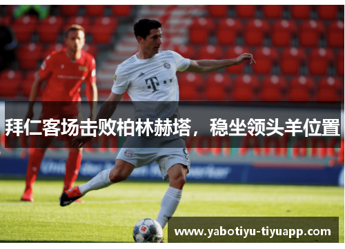 拜仁客场击败柏林赫塔，稳坐领头羊位置