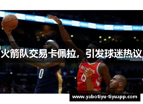 火箭队交易卡佩拉，引发球迷热议