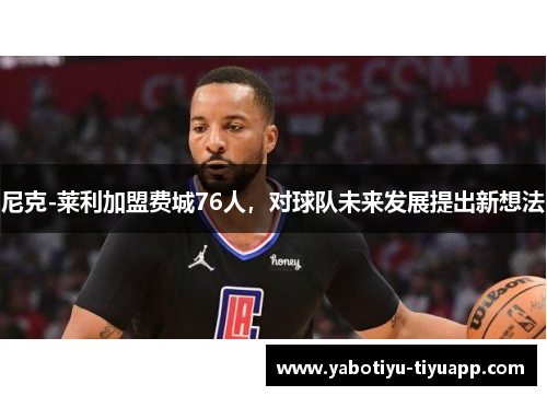 尼克-莱利加盟费城76人，对球队未来发展提出新想法