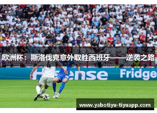 欧洲杯：斯洛伐克意外取胜西班牙——逆袭之路