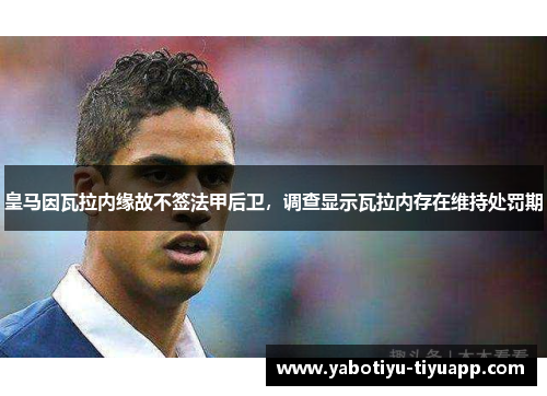 皇马因瓦拉内缘故不签法甲后卫，调查显示瓦拉内存在维持处罚期