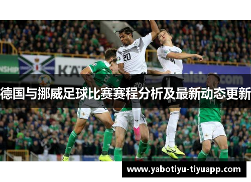 德国与挪威足球比赛赛程分析及最新动态更新