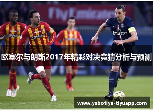 欧塞尔与朗斯2017年精彩对决竞猜分析与预测