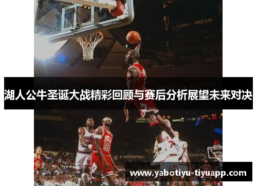 湖人公牛圣诞大战精彩回顾与赛后分析展望未来对决